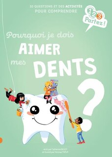 Front cover_Pourquoi je dois aimer mes dents ? : 10 questions et des activités pour comprendre