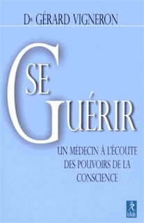 Front cover_Se guérir : un médecin à l'écoute des pouvoirs de la conscience