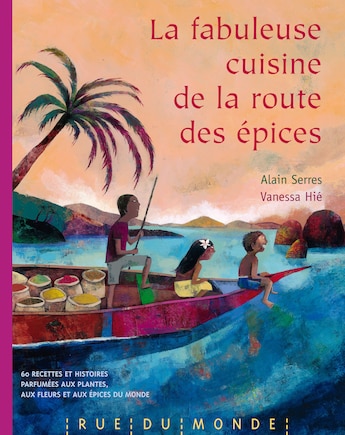 Fabuleuse Cuisine De La Route Des Épices: 60 Recettes Et Histoires Parfumées Aux