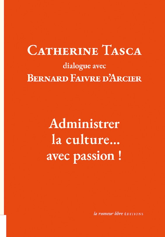 Administrer la culture... avec passion !: dialogue avec Bernard Faivre d'Arcier