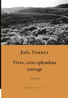 Vivre, cette splendeur sauvage: entretiens