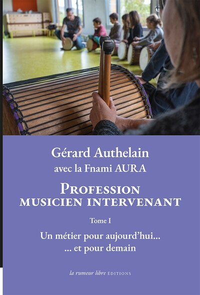Couverture_Profession musicien intervenant, Vol. 1. Un m&eacute;tier pour aujourd'hui... : et pour demain
