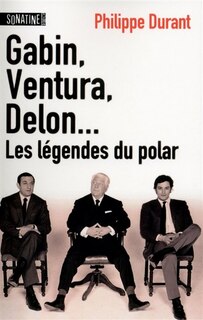 Gabin, Ventura, Delon Les légendes du polar