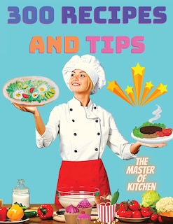 300 Recipes and Tips - A Complete Coobook with Everything you Want