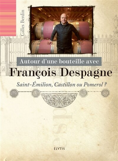 Front cover_Autour d'une bouteille avec François Despagne : Saint-Emilion, Castillon ou Pomerol ?