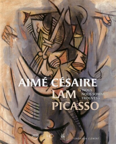 Couverture_Aimé Césaire, Lam, Picasso : nous nous sommes trouvés