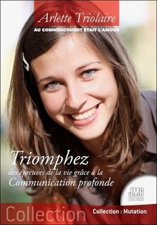 Front cover_Triomphez des épreuves de la vie grâce à la communication profonde : au commencement était l'amour