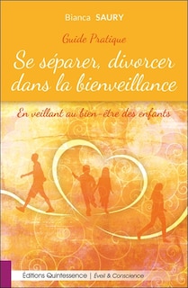 Couverture_Se séparer, divorcer dans la bienveillance : en veillant au bien-être des enfants : guide pratique