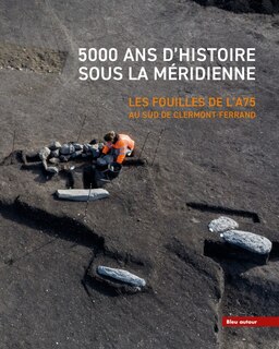 5.000 ans d'histoire sous la Méridienne: les fouilles de l'A75 au sud de Clermont-Ferrand