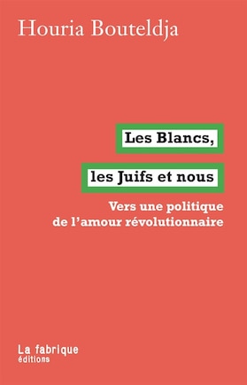 Blancs, les Juifs et nous (Les): Vers une politique de l'amour révolutionnaire