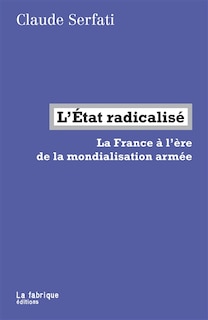 Couverture_L'Etat radicalisé : la France à l'ère de la mondialisation armée
