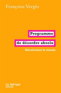 Couverture_Programme de désordre absolu : décoloniser le musée
