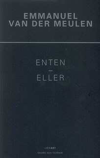 Front cover_Emmanuel Van der Meulen : Enten-Eller (ou bien-ou bien) : tableaux 2006-2008