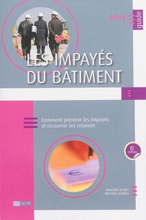 Couverture_Les impayés du bâtiment 2014 : comment prévenir les impayés et recouvrer les créances : marchés privés, marchés publics