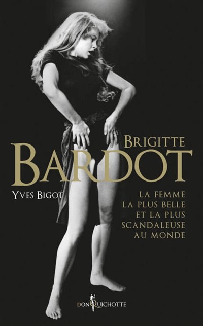 Couverture_Brigitte Bardot : la femme la plus belle et la plus scandaleuse au monde