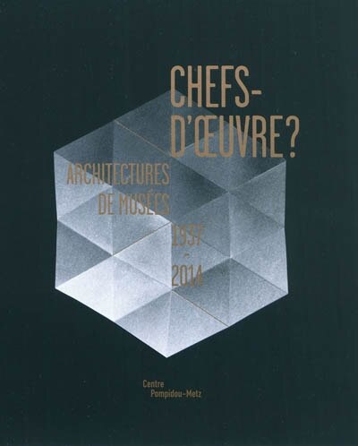 Front cover_Chefs-d'oeuvre ? : architectures de musées, 1937-2014 : exposition présentée au Centre Pompidou-Metz, galerie 2, du 12 mai 2010 au 29 août 2011