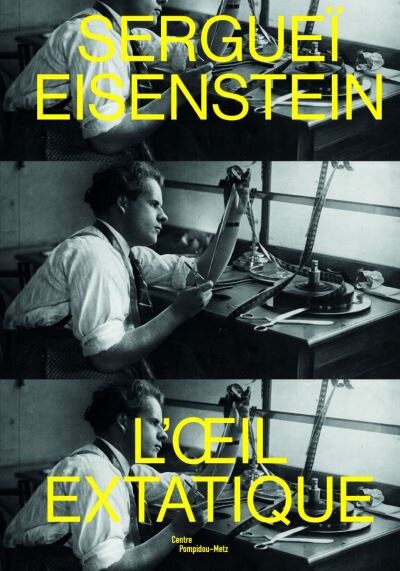 Front cover_Sergueï Eisenstein : l'oeil extatique : exposition, Metz, Centre Pompidou-Metz, du 28 septembre 2019 au 24 février 2020