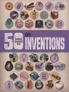 50 Choses À Savoir Sur Les Inventions