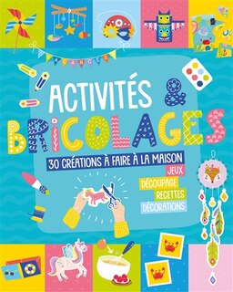 Front cover_Activités & bricolages : 30 réalisations à faire à la maison : jeux, découpage, recettes, décorations, activités