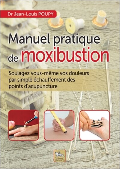 Front cover_Manuel pratique de moxibustion : comment soulagez vous-même vos douleurs par simple échauffement des points d'acupuncture