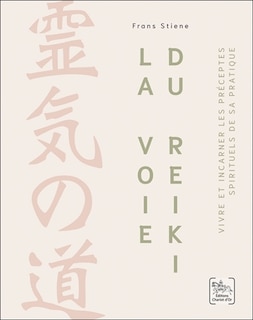 La voie du reiki: vivre et incarner les préceptes spirituels de sa pratique