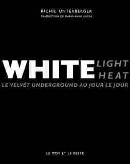 White Light / White Heat: Velvet Underground au jour le jour (Le) by Richie Unterberger
