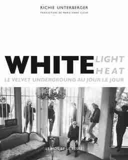 White Light / White Heat: Velvet Underground au jour le jour (Le) by Richie Unterberger