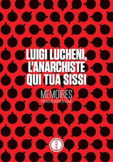 Front cover_Luigi Lucheni, l'anarchiste qui tua Sissi : mémoires