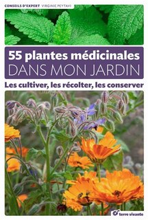 Front cover_55 plantes médicinales dans mon jardin : les cultiver, les récolter, les conserver