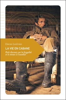 Front cover_La vie en cabane : petit discours sur la frugalité et le retour à l'essentiel