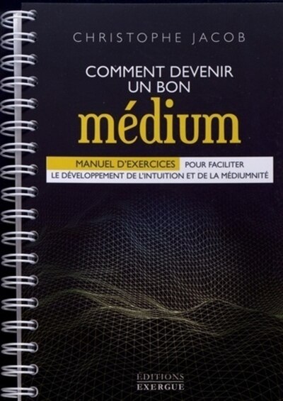 Front cover_Comment devenir un bon médium : manuel d'exercices pour faciliter le développement de l'intuition et de la médiumnité