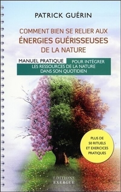 Couverture_Comment bien se relier aux énergies guérisseuses de la nature : manuel pratique pour intégrer les ressources de la nature dans son quotidien : plus de 50 rituels et exercices pratiques