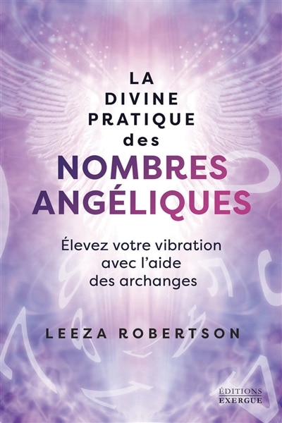 La divine pratique des nombres angéliques: élevez votre vibration avec l'aide des archanges