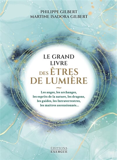 Front cover_Le grand livre des êtres de lumière : les anges, les archanges, les esprits de la nature, les dragons, les guides, les intraterrestres, les maîtres ascensionnés...