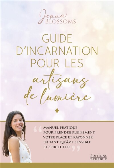 Couverture_Guide d'incarnation pour les artisans de lumière : manuel pratique pour prendre pleinement votre place et rayonner en tant qu'âme sensible et spirituelle