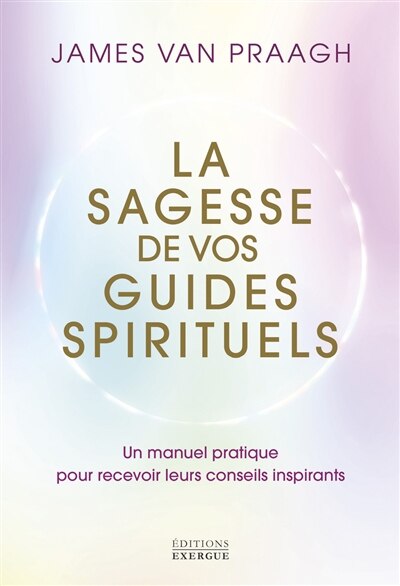 Couverture_La sagesse de vos guides spirituels : un manuel pratique pour recevoir leurs conseils inspirants