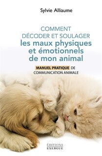 Front cover_Comment décoder et soulager les maux physiques et émotionnels de mon animal
