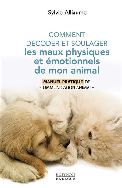 Front cover_Comment décoder et soulager les maux physiques et émotionnels de mon animal