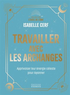 Couverture_Travailler avec les archanges : apprivoiser leur énergie céleste pour rayonner