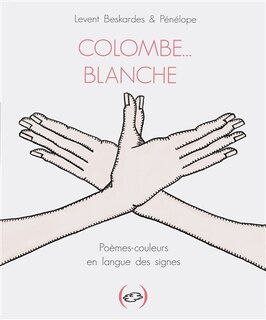 Colombe... blanche: poèmes-couleurs en langue des signes