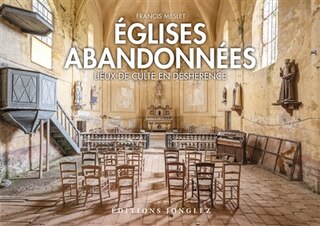 Eglises abandonnées: lieux de culte en déshérence