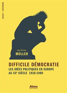 Couverture_Difficile démocratie : les idées politiques en Europe au XXe siècle : 1918-1989