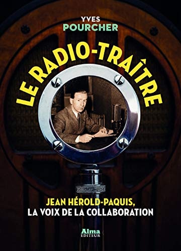 Le radio-traître: Jean Hérold-Paquis, la voix de la collaboration