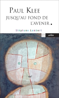 Couverture_Paul Klee jusqu'au fond de l'avenir