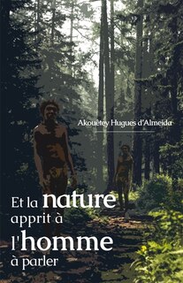 Front cover_Et la nature apprit à l'homme à parler : Un essai philosophique sur la genèse et le développement du langage humain