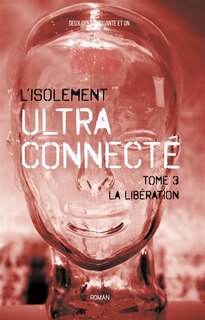 Couverture_L'Isolement ultra-connecté Tome 3 : La libération