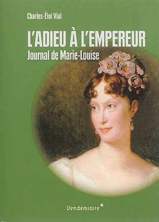 Adieu à l'empereur (L'): Journal de voyage de Marie-Louise