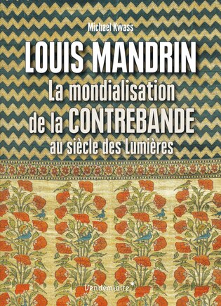 Louis Mandrin: la mondialisation de la contrebande au siècle des lumières