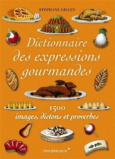 Front cover_Dictionnaire des expressions gourmandes : 1.500 images, dictons et proverbes