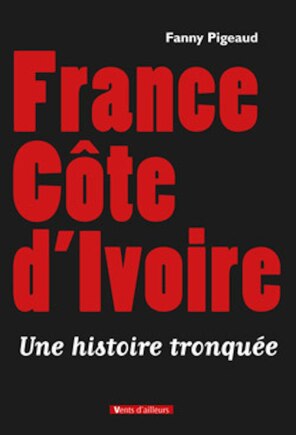 France Côte d'Ivoire: Une histoire tronquée